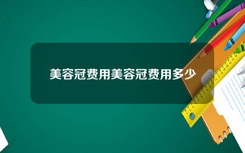美容冠费用美容冠费用多少