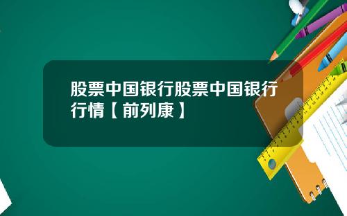 股票中国银行股票中国银行行情【前列康】