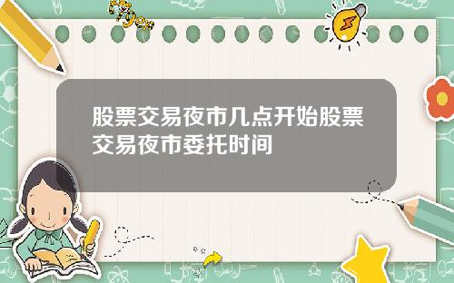 股票交易夜市几点开始股票交易夜市委托时间