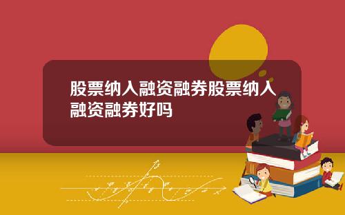 股票纳入融资融券股票纳入融资融券好吗