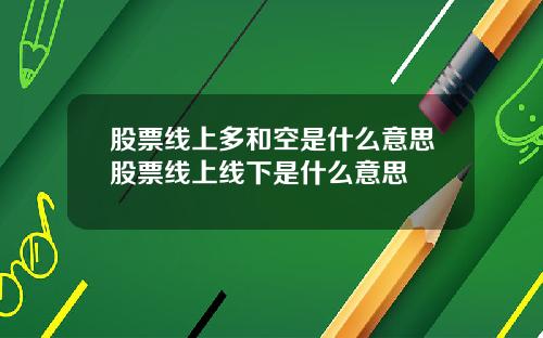 股票线上多和空是什么意思股票线上线下是什么意思