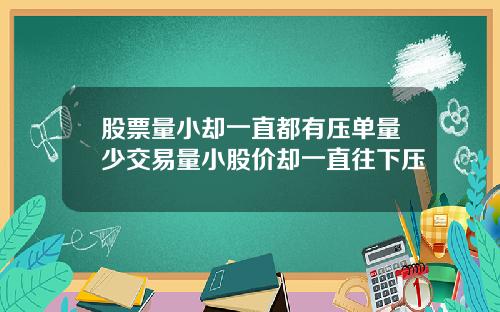 股票量小却一直都有压单量少交易量小股价却一直往下压