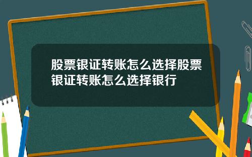 股票银证转账怎么选择股票银证转账怎么选择银行