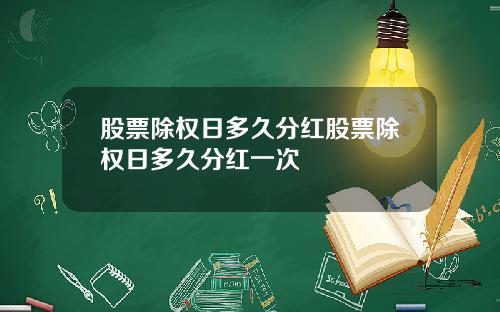 股票除权日多久分红股票除权日多久分红一次