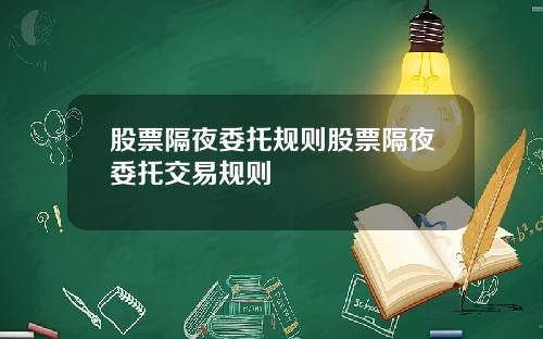 股票隔夜委托规则股票隔夜委托交易规则