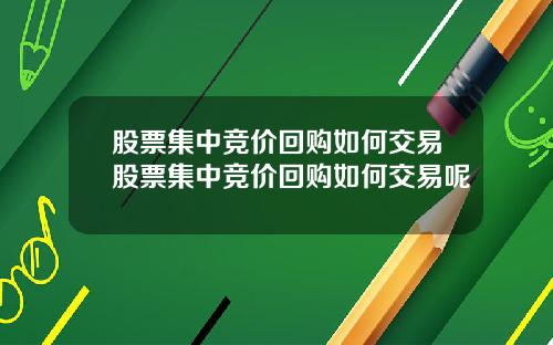 股票集中竞价回购如何交易股票集中竞价回购如何交易呢