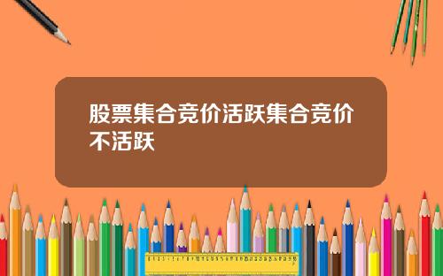 股票集合竞价活跃集合竞价不活跃