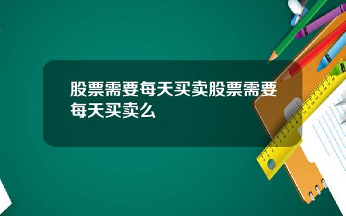 股票需要每天买卖股票需要每天买卖么