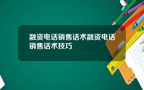 融资电话销售话术融资电话销售话术技巧