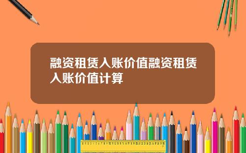 融资租赁入账价值融资租赁入账价值计算