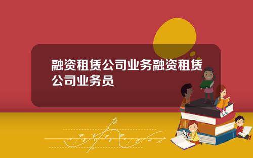融资租赁公司业务融资租赁公司业务员