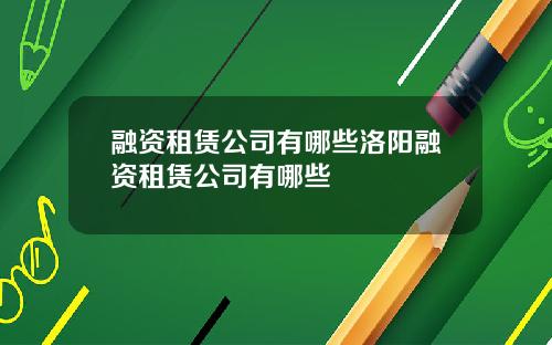 融资租赁公司有哪些洛阳融资租赁公司有哪些