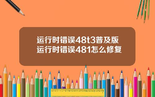 运行时错误48t3普及版运行时错误481怎么修复
