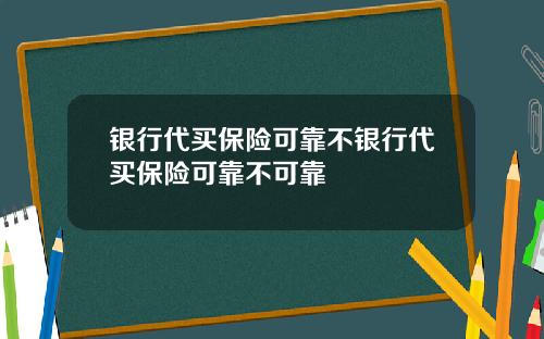 银行代买保险可靠不银行代买保险可靠不可靠