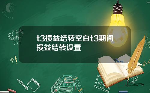 t3损益结转空白t3期间损益结转设置