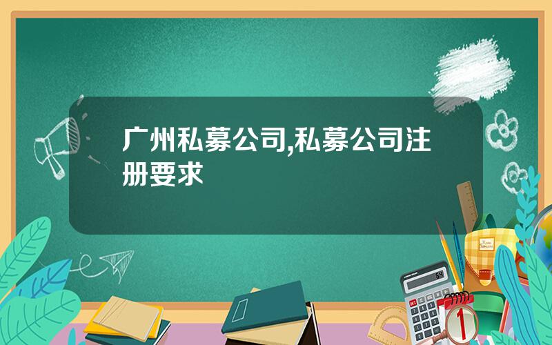 广州私募公司,私募公司注册要求