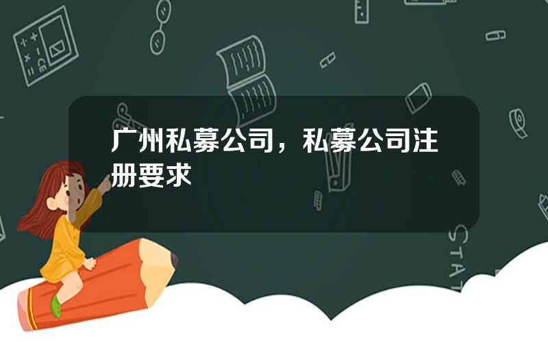 广州私募公司，私募公司注册要求