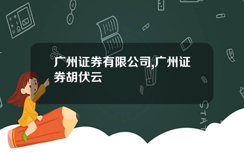 广州证券有限公司,广州证券胡伏云