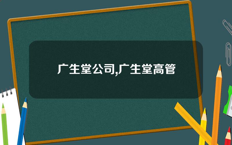 广生堂公司,广生堂高管