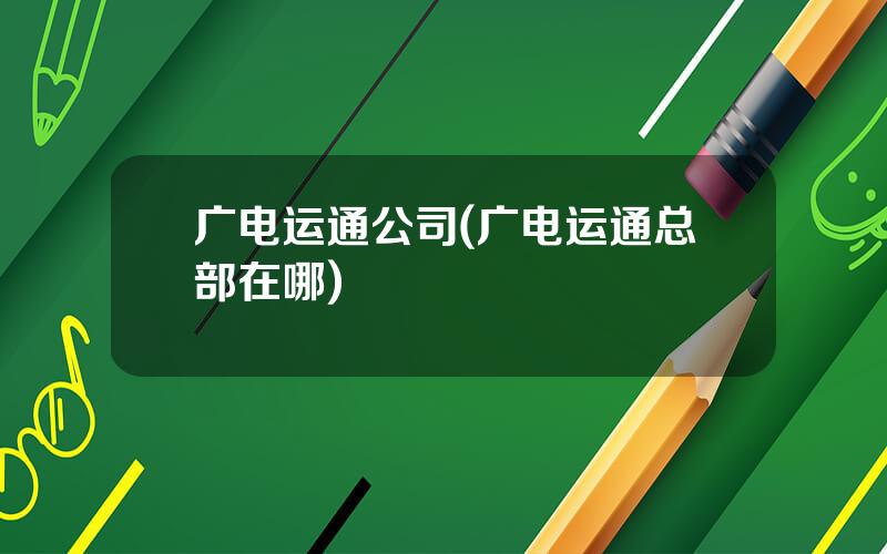 广电运通公司(广电运通总部在哪)