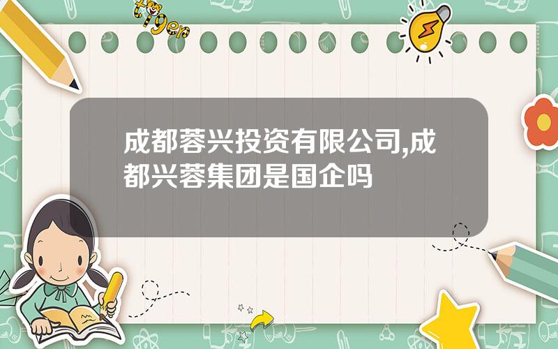 成都蓉兴投资有限公司,成都兴蓉集团是国企吗