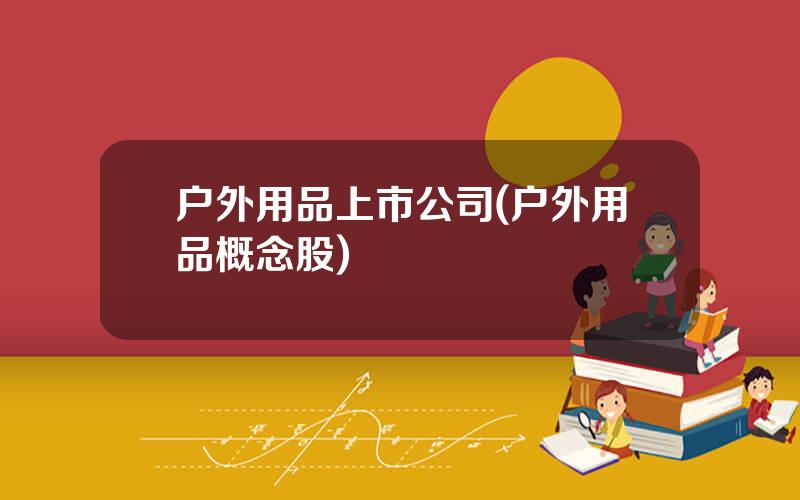 户外用品上市公司(户外用品概念股)