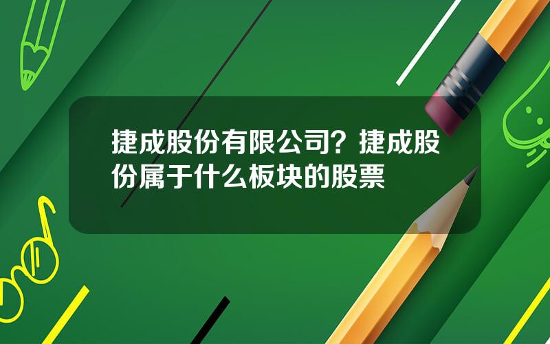 捷成股份有限公司？捷成股份属于什么板块的股票