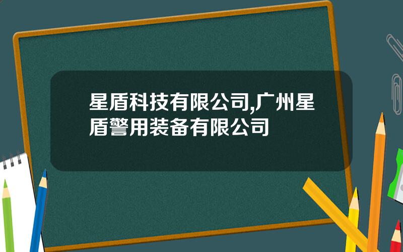 星盾科技有限公司,广州星盾警用装备有限公司