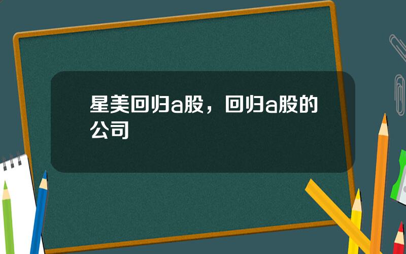 星美回归a股，回归a股的公司