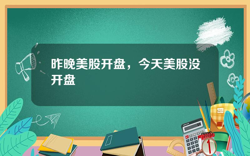 昨晚美股开盘，今天美股没开盘