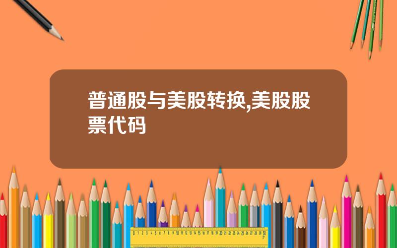 普通股与美股转换,美股股票代码