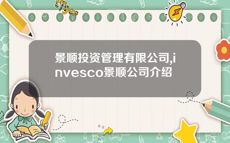 景顺投资管理有限公司,invesco景顺公司介绍