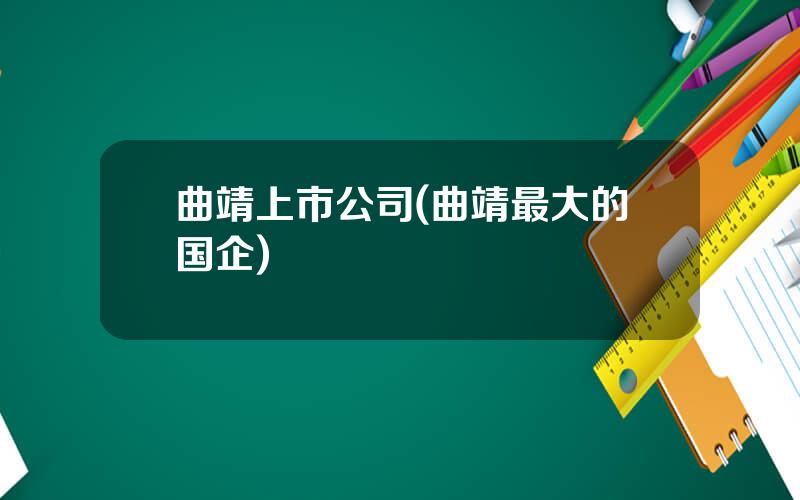 曲靖上市公司(曲靖最大的国企)