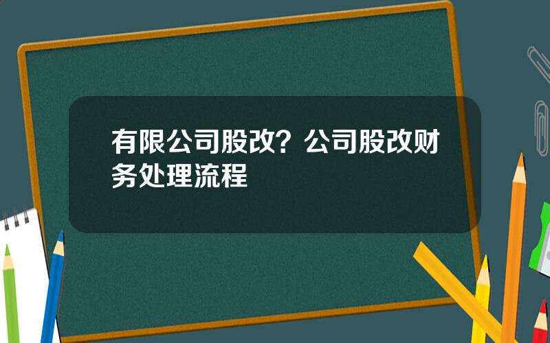 有限公司股改？公司股改财务处理流程