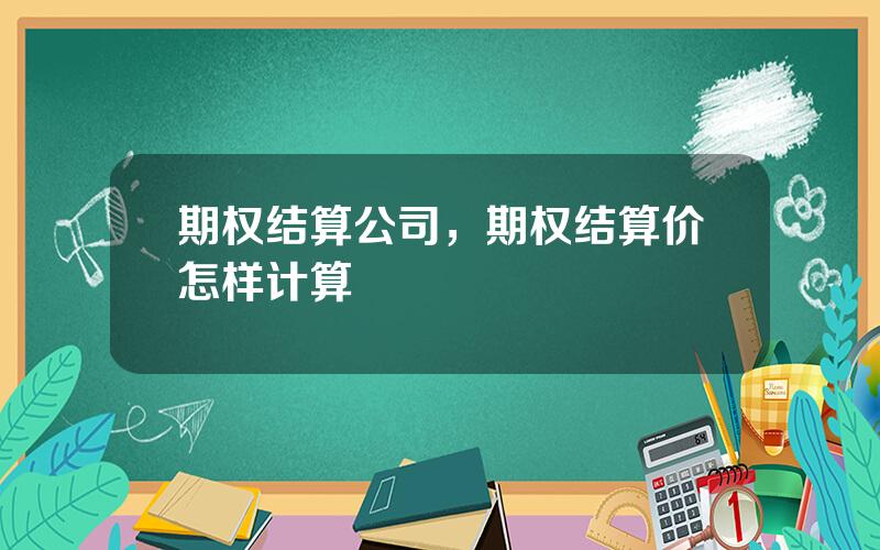 期权结算公司，期权结算价怎样计算