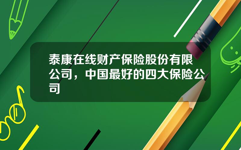 泰康在线财产保险股份有限公司，中国最好的四大保险公司