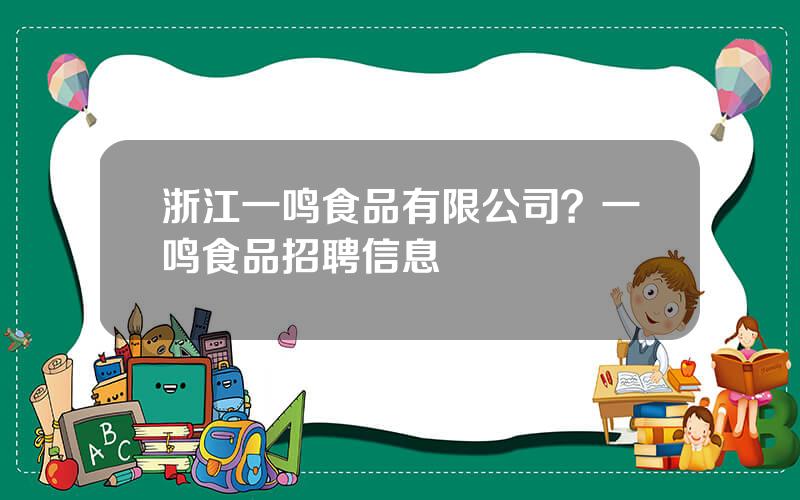 浙江一鸣食品有限公司？一鸣食品招聘信息