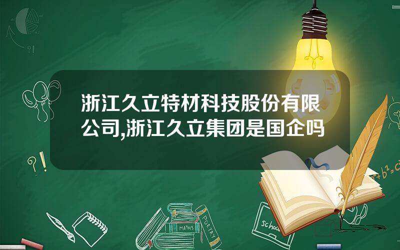 浙江久立特材科技股份有限公司,浙江久立集团是国企吗