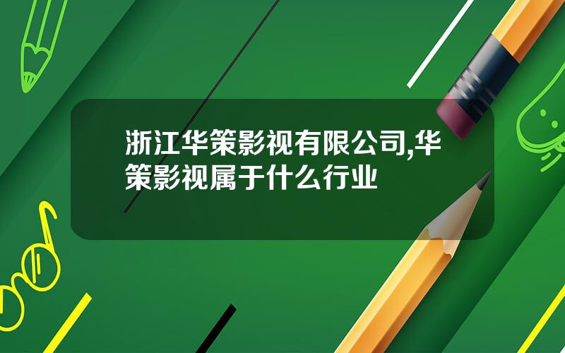 浙江华策影视有限公司,华策影视属于什么行业