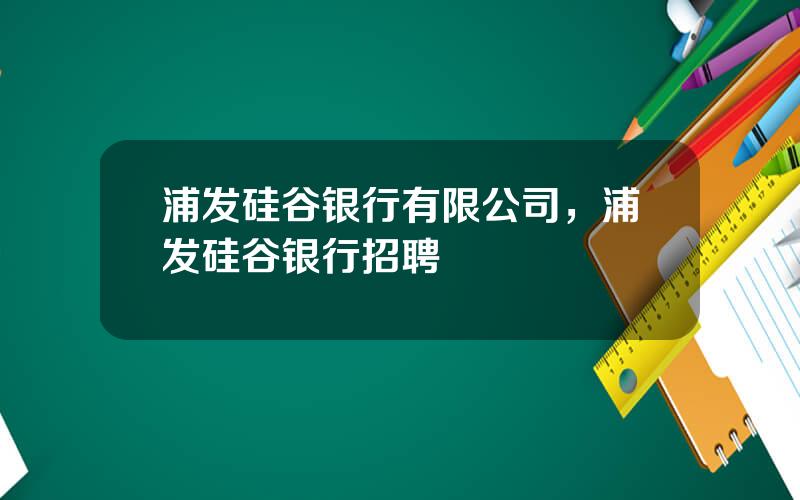 浦发硅谷银行有限公司，浦发硅谷银行招聘