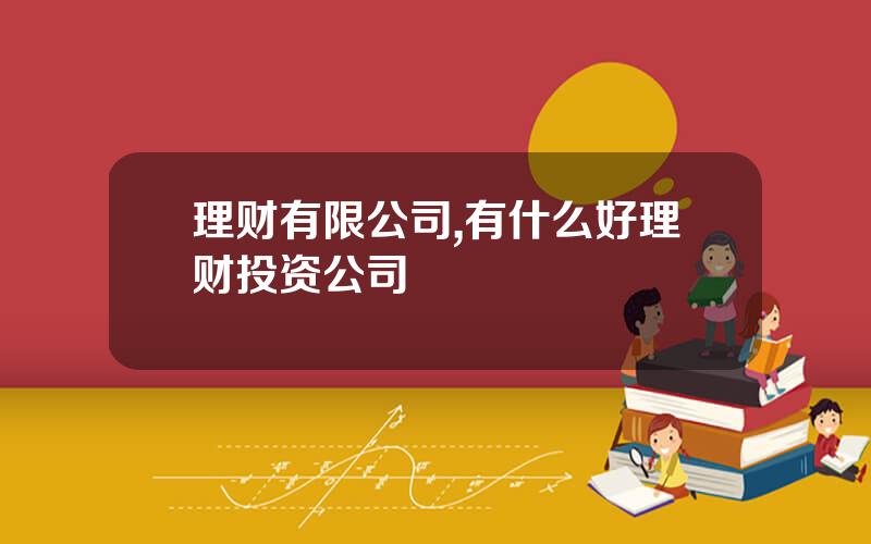 理财有限公司,有什么好理财投资公司