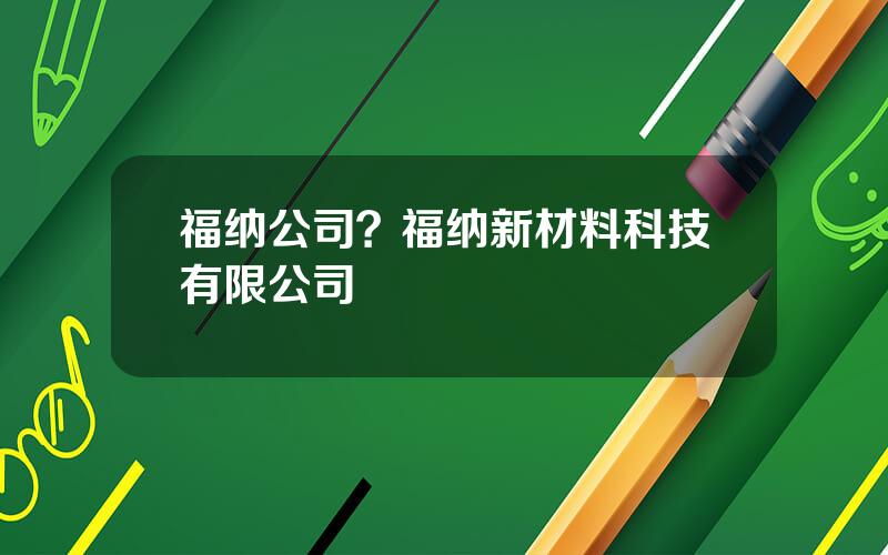 福纳公司？福纳新材料科技有限公司