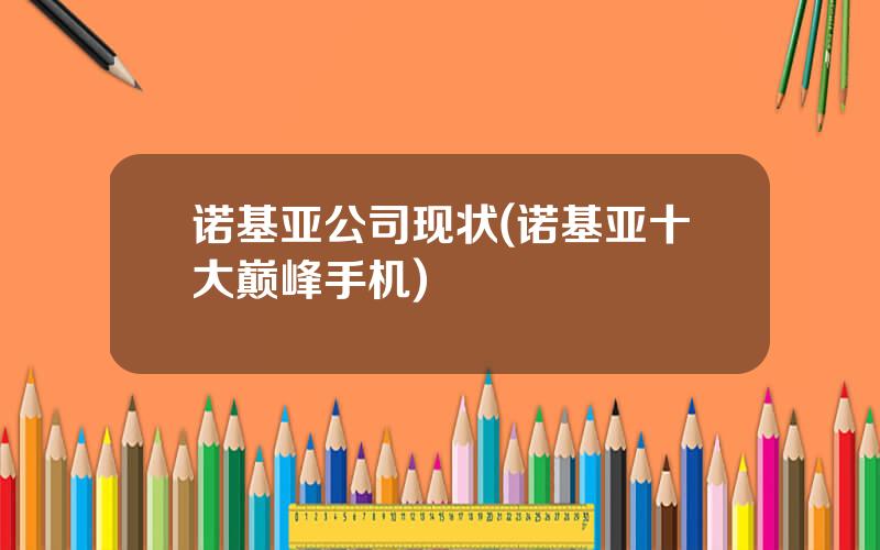 诺基亚公司现状(诺基亚十大巅峰手机)